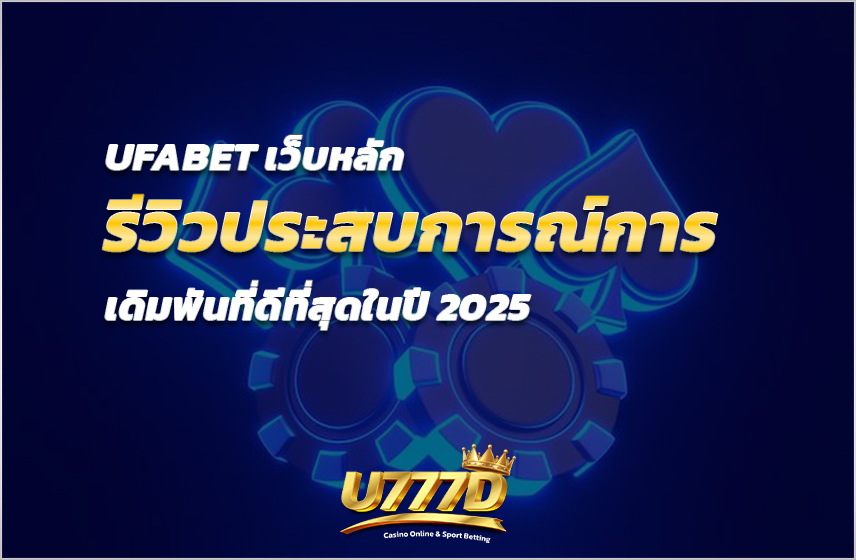 UFABET เว็บหลัก รีวิวประสบการณ์การเดิมพันที่ดีที่สุดในปี 2023